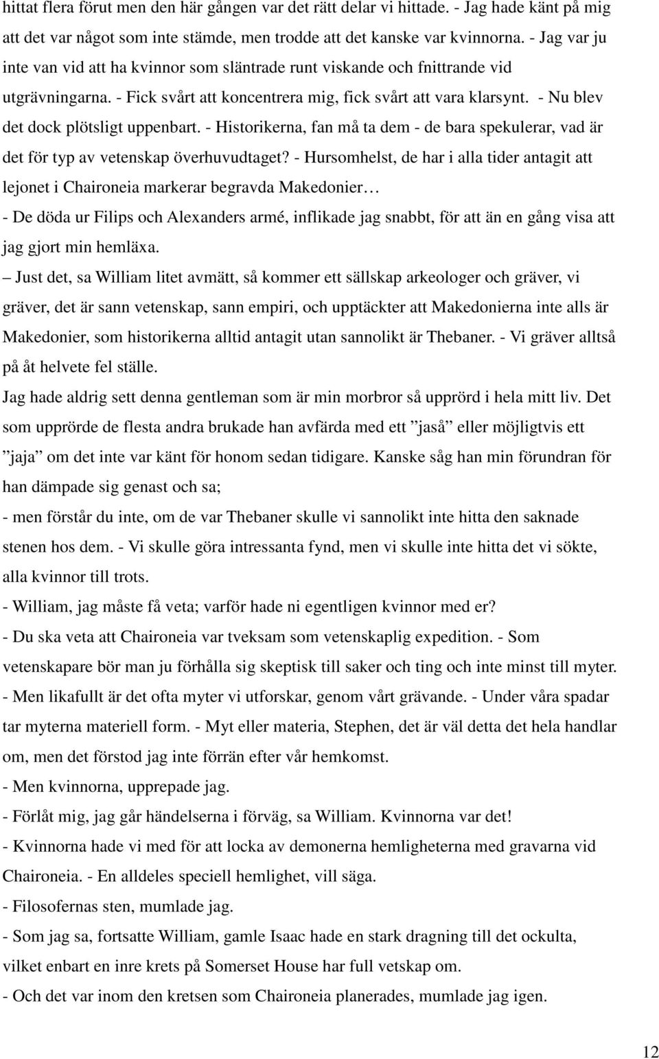 - Nu blev det dock plötsligt uppenbart. - Historikerna, fan må ta dem - de bara spekulerar, vad är det för typ av vetenskap överhuvudtaget?