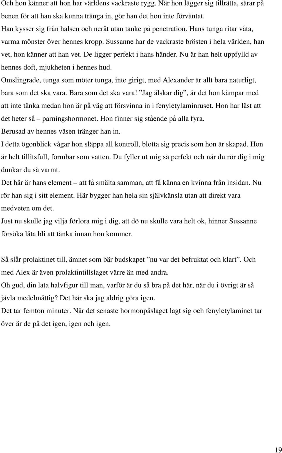 Sussanne har de vackraste brösten i hela världen, han vet, hon känner att han vet. De ligger perfekt i hans händer. Nu är han helt uppfylld av hennes doft, mjukheten i hennes hud.