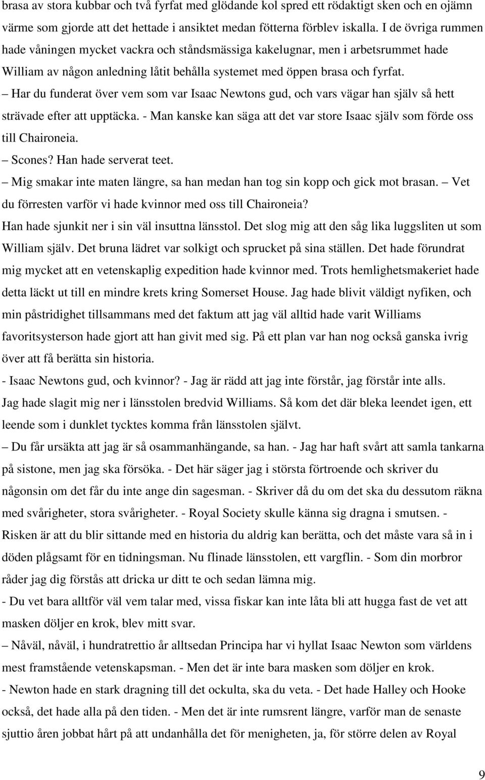 Har du funderat över vem som var Isaac Newtons gud, och vars vägar han själv så hett strävade efter att upptäcka. - Man kanske kan säga att det var store Isaac själv som förde oss till Chaironeia.