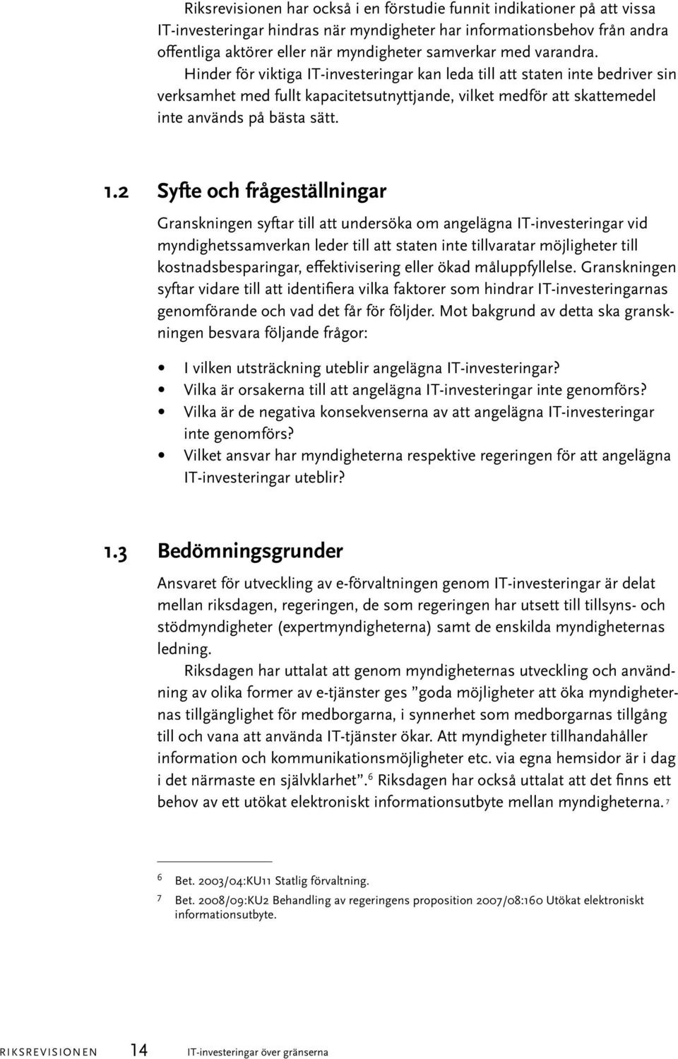 2 Syfte och frågeställningar Granskningen syftar till att undersöka om angelägna IT-investeringar vid myndighetssamverkan leder till att staten inte tillvaratar möjligheter till kostnadsbesparingar,