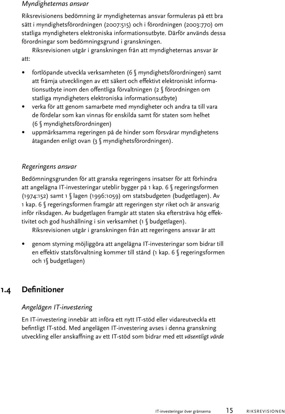 Riksrevisionen utgår i granskningen från att myndigheternas ansvar är att: fortlöpande utveckla verksamheten (6 myndighetsförordningen) samt att främja utvecklingen av ett säkert och effektivt