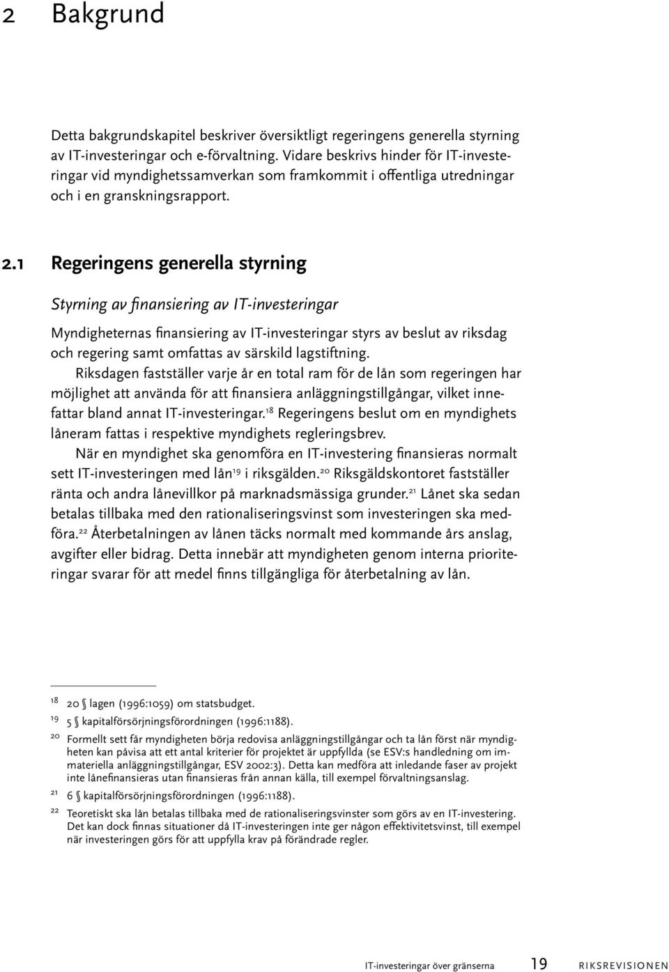 1 Regeringens generella styrning Styrning av finansiering av IT-investeringar Myndigheternas finansiering av IT-investeringar styrs av beslut av riksdag och regering samt omfattas av särskild