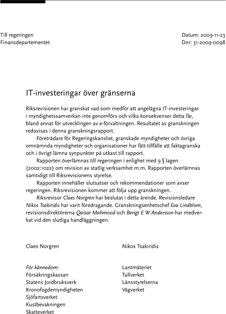 Företrädare för Regeringskansliet, granskade myndigheter och övriga omnämnda myndigheter och organisationer har fått tillfälle att faktagranska och i övrigt lämna synpunkter på utkast till rapport.