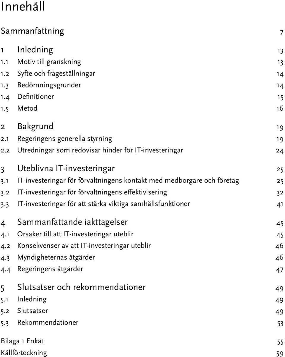 1 IT-investeringar för förvaltningens kontakt med medborgare och företag 25 3.2 IT-investeringar för förvaltningens effektivisering 32 3.