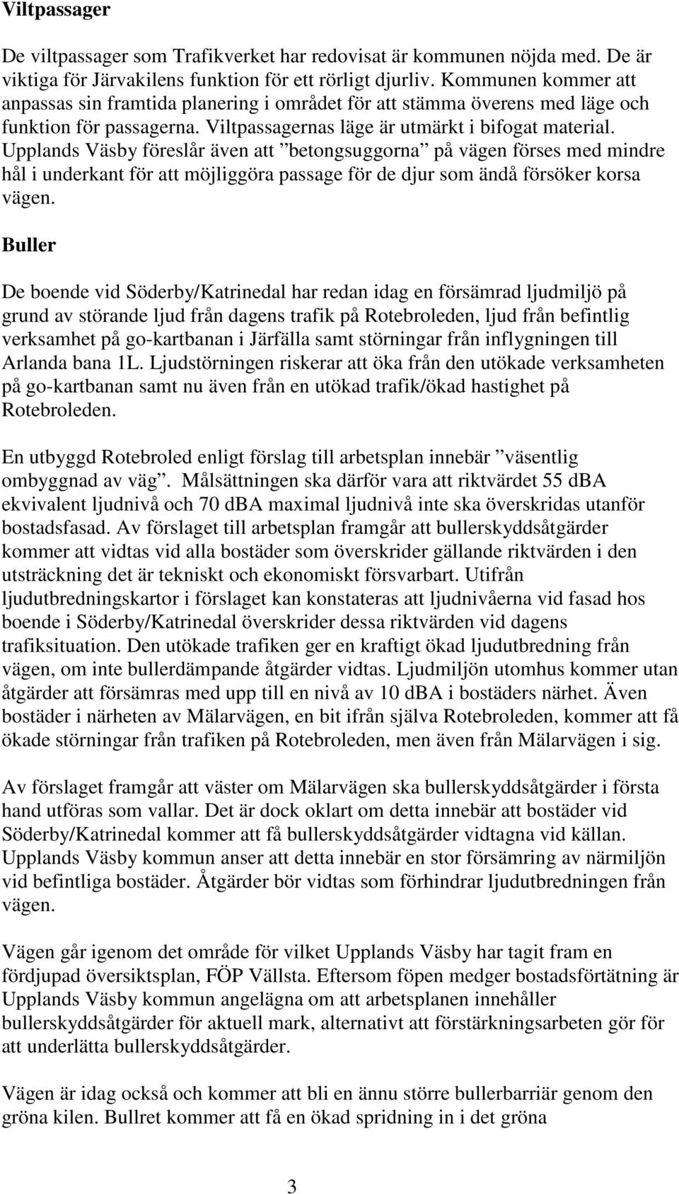 Upplands Väsby föreslår även att betongsuggorna på vägen förses med mindre hål i underkant för att möjliggöra passage för de djur som ändå försöker korsa vägen.