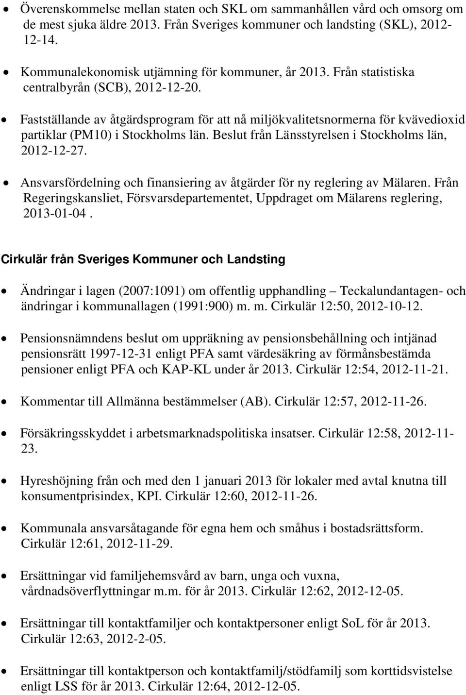 Fastställande av åtgärdsprogram för att nå miljökvalitetsnormerna för kvävedioxid partiklar (PM10) i Stockholms län. Beslut från Länsstyrelsen i Stockholms län, 2012-12-27.