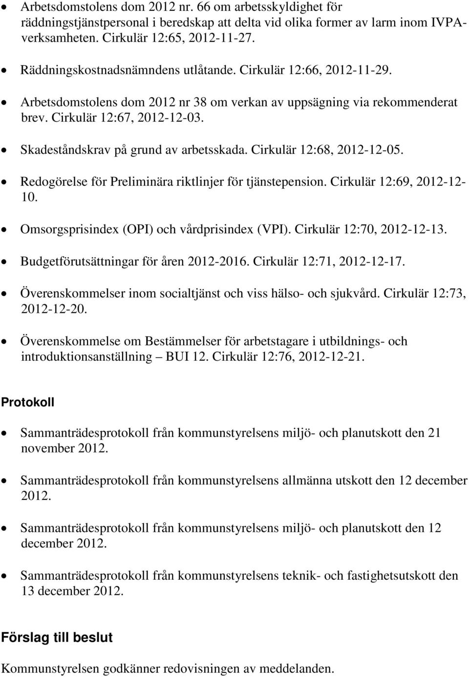 Skadeståndskrav på grund av arbetsskada. Cirkulär 12:68, 2012-12-05. Redogörelse för Preliminära riktlinjer för tjänstepension. Cirkulär 12:69, 2012-12- 10.