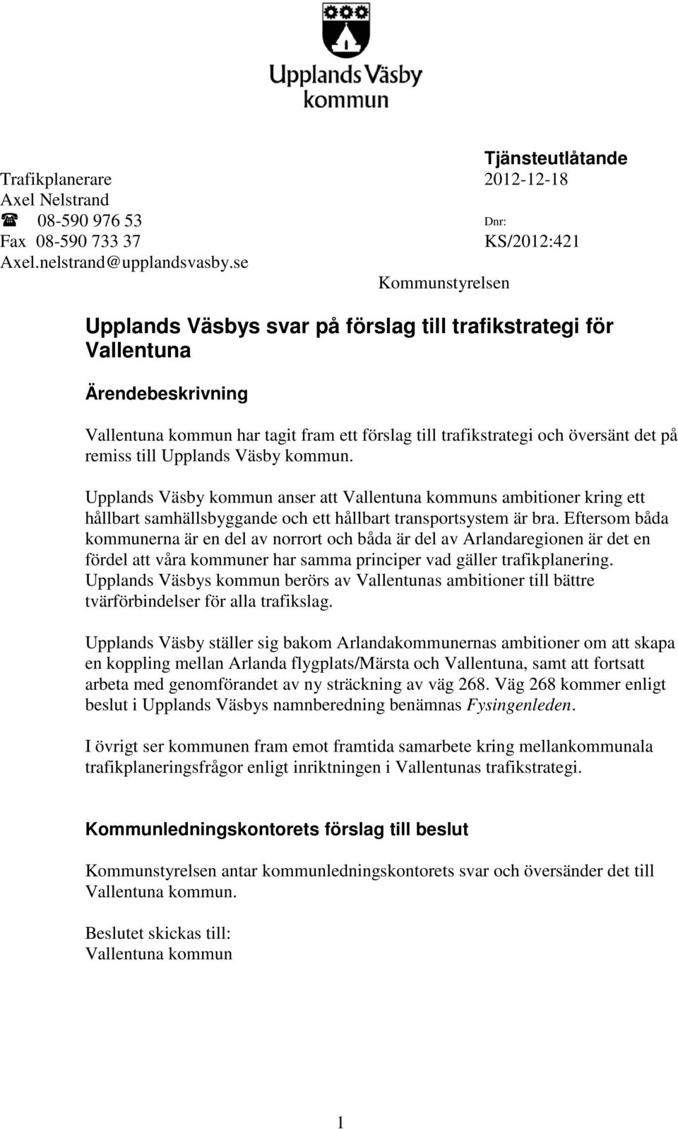 till Upplands Väsby kommun. Upplands Väsby kommun anser att Vallentuna kommuns ambitioner kring ett hållbart samhällsbyggande och ett hållbart transportsystem är bra.