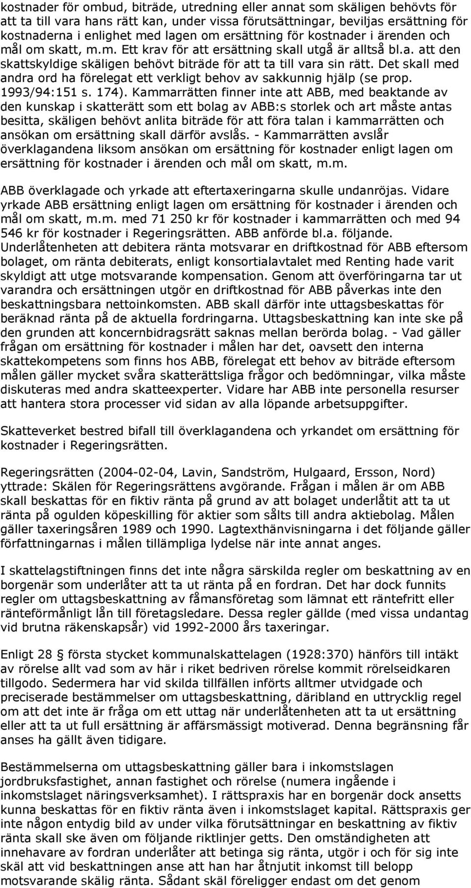 Det skall med andra ord ha förelegat ett verkligt behov av sakkunnig hjälp (se prop. 1993/94:151 s. 174).