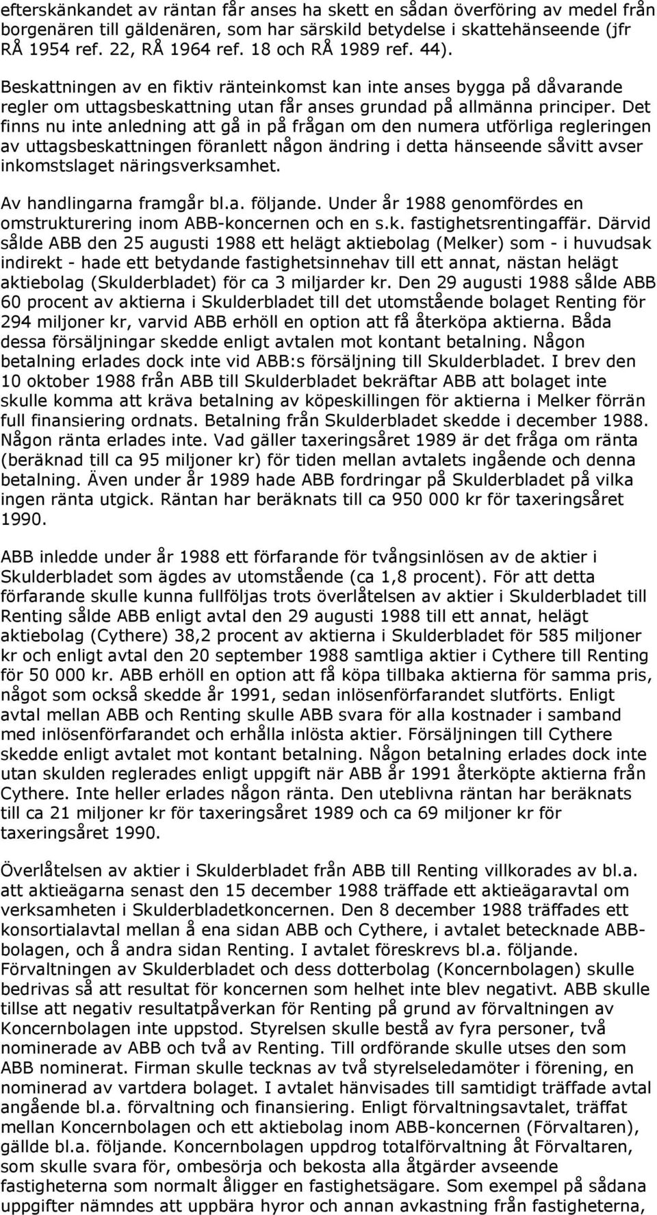 Det finns nu inte anledning att gå in på frågan om den numera utförliga regleringen av uttagsbeskattningen föranlett någon ändring i detta hänseende såvitt avser inkomstslaget näringsverksamhet.