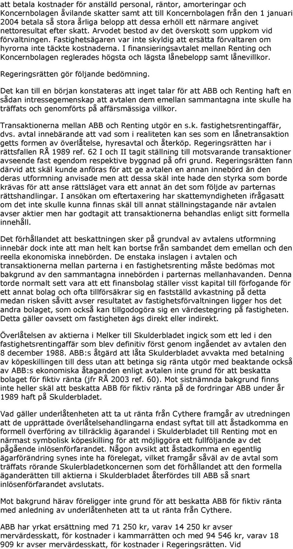 Fastighetsägaren var inte skyldig att ersätta förvaltaren om hyrorna inte täckte kostnaderna.