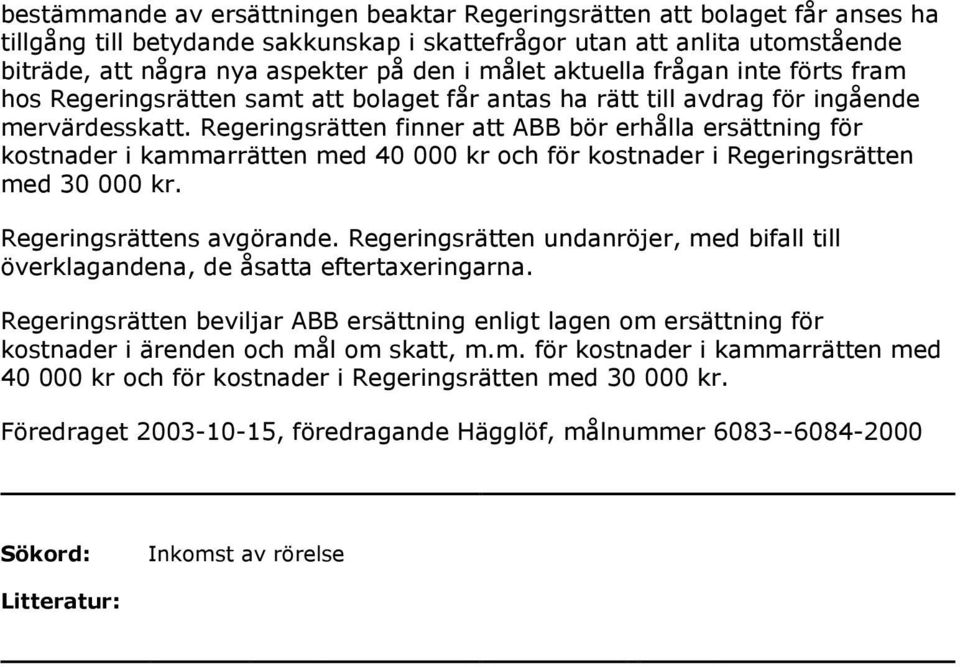 Regeringsrätten finner att ABB bör erhålla ersättning för kostnader i kammarrätten med 40 000 kr och för kostnader i Regeringsrätten med 30 000 kr. Regeringsrättens avgörande.