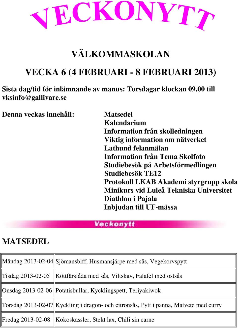 Studiebesök TE12 Protokoll LKAB Akademi styrgrupp skola Minikurs vid Luleå Tekniska Universitet Diathlon i Pajala Inbjudan till UF-mässa MATSEDEL Måndag 2013-02-04 Sjömansbiff, Husmansjärpe med sås,