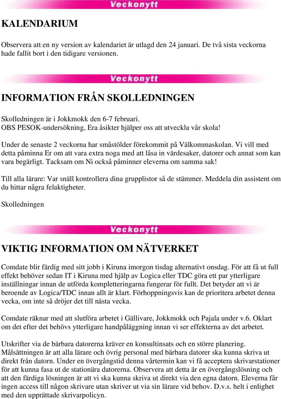 Under de senaste 2 veckorna har småstölder förekommit på Välkommaskolan. Vi vill med detta påminna Er om att vara extra noga med att låsa in värdesaker, datorer och annat som kan vara begärligt.