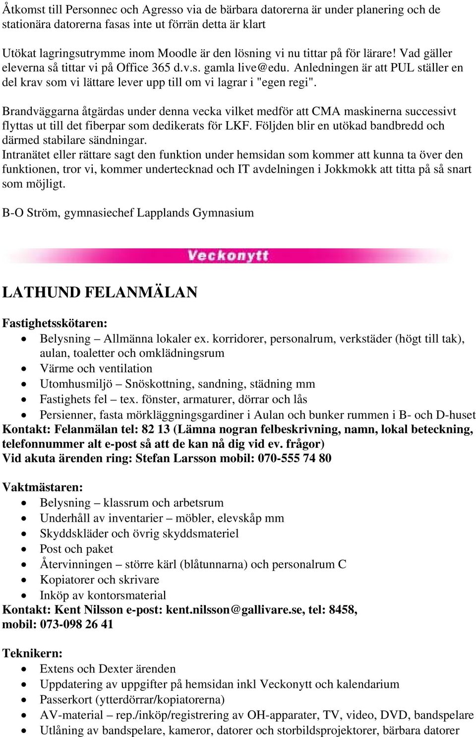 Brandväggarna åtgärdas under denna vecka vilket medför att CMA maskinerna successivt flyttas ut till det fiberpar som dedikerats för LKF.