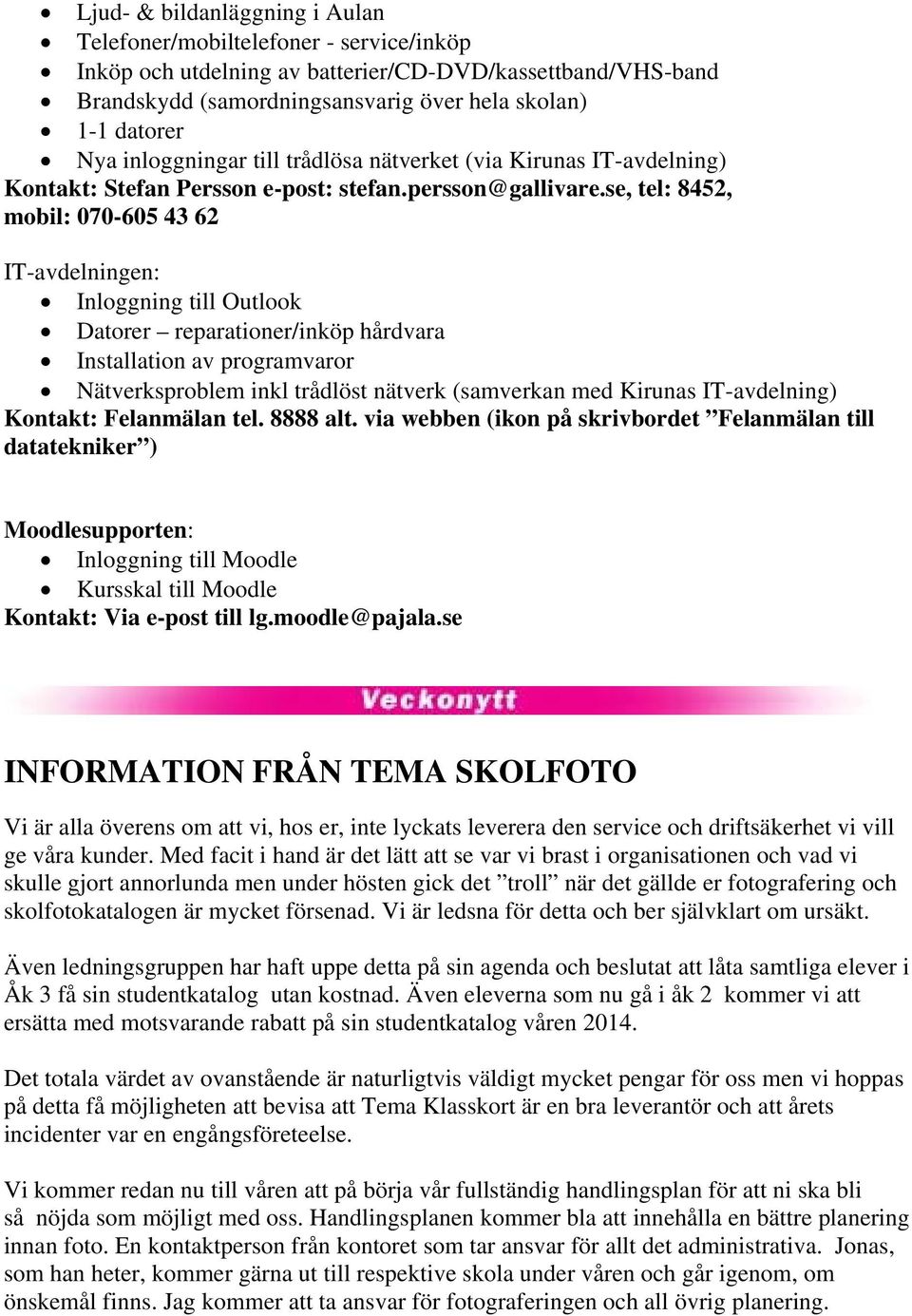 se, tel: 8452, mobil: 070-605 43 62 IT-avdelningen: Inloggning till Outlook Datorer reparationer/inköp hårdvara Installation av programvaror Nätverksproblem inkl trådlöst nätverk (samverkan med