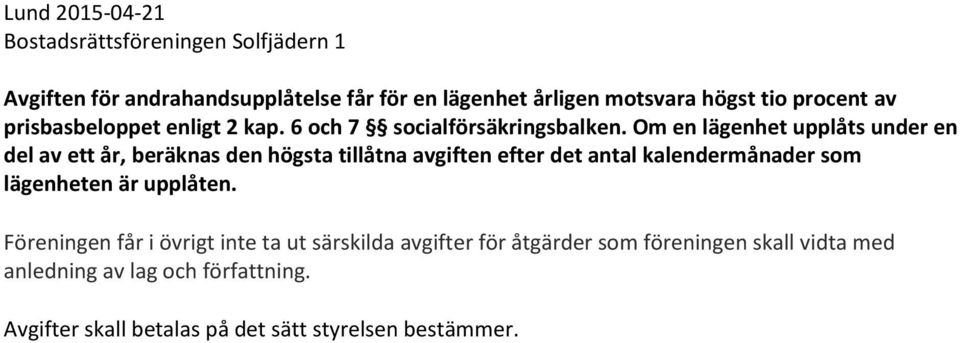 Om en lägenhet upplåts under en del av ett år, beräknas den högsta tillåtna avgiften efter det antal kalendermånader som lägenheten är