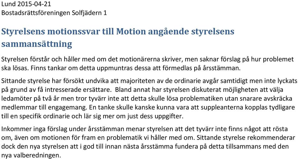 Sittande styrelse har försökt undvika att majoriteten av de ordinarie avgår samtidigt men inte lyckats på grund av få intresserade ersättare.