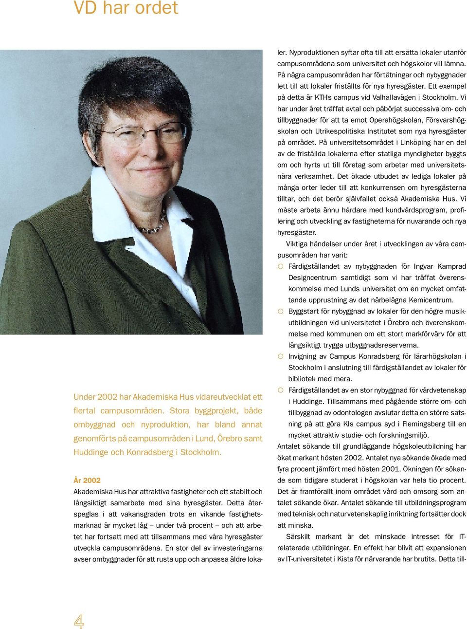 År 2002 Akademiska Hus har attraktiva fastigheter och ett stabilt och långsiktigt samarbete med sina hyresgäster.