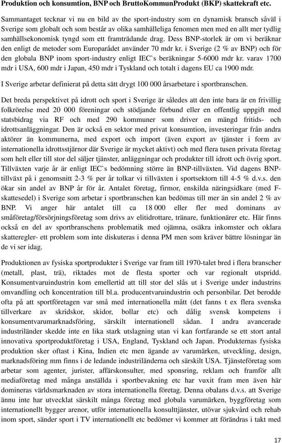 tyngd som ett framträdande drag. Dess BNP-storlek är om vi beräknar den enligt de metoder som Europarådet använder 70 mdr kr.