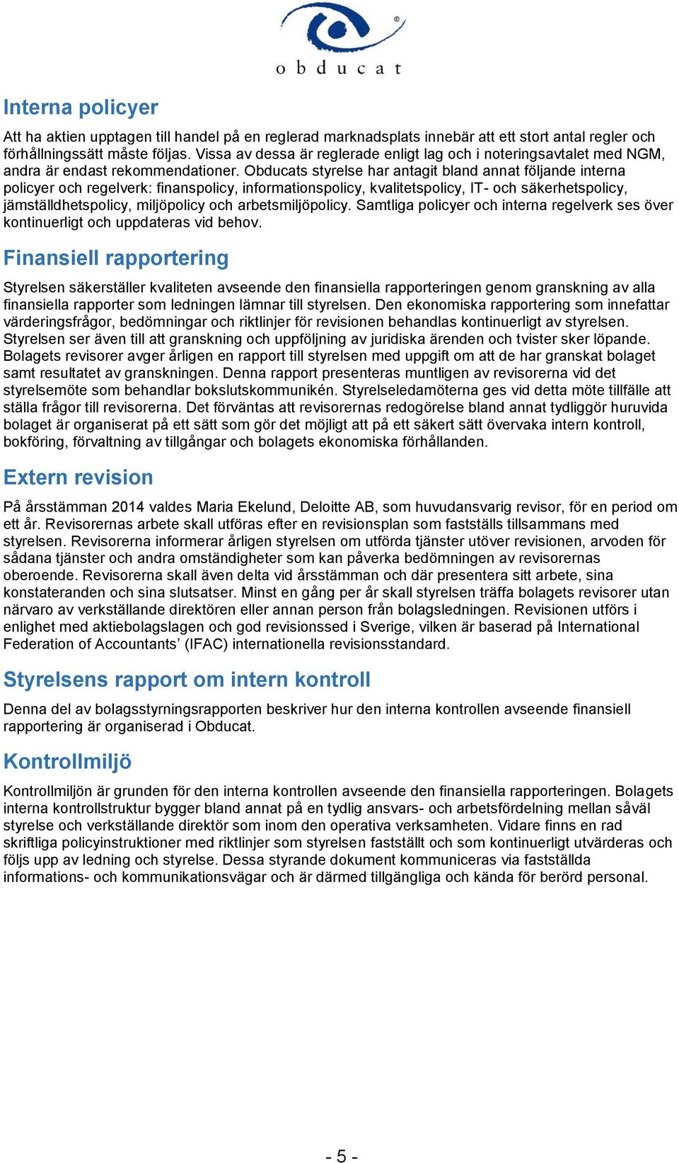 Obducats styrelse har antagit bland annat följande interna policyer och regelverk: finanspolicy, informationspolicy, kvalitetspolicy, IT- och säkerhetspolicy, jämställdhetspolicy, miljöpolicy och