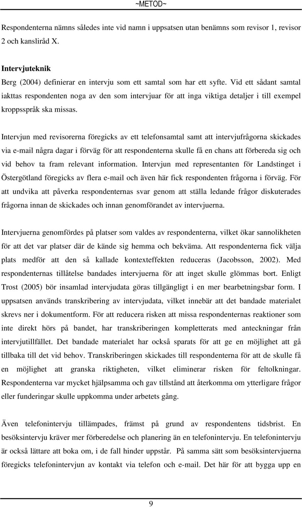 Vid ett sådant samtal iakttas respondenten noga av den som intervjuar för att inga viktiga detaljer i till exempel kroppsspråk ska missas.