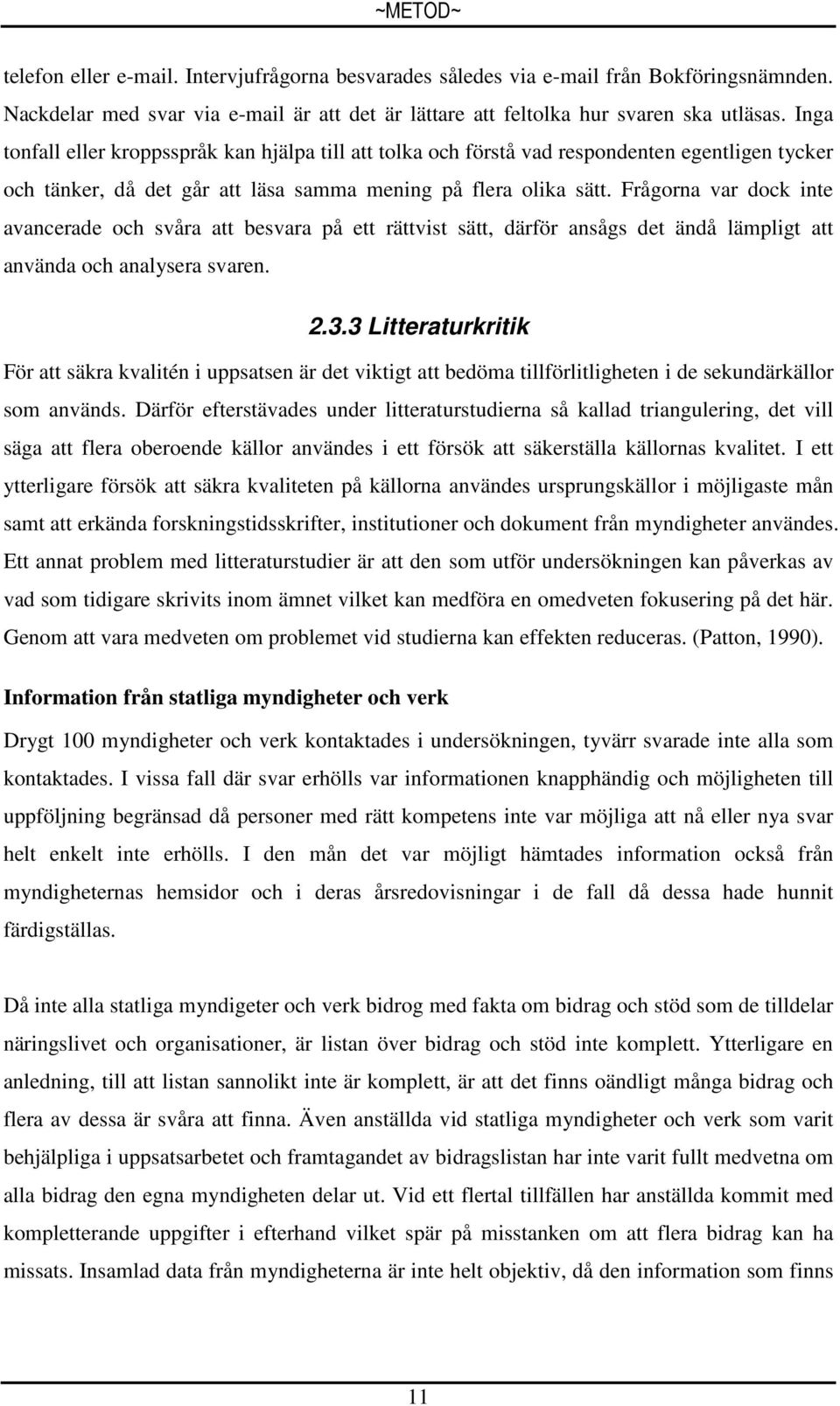 Frågorna var dock inte avancerade och svåra att besvara på ett rättvist sätt, därför ansågs det ändå lämpligt att använda och analysera svaren. 2.3.