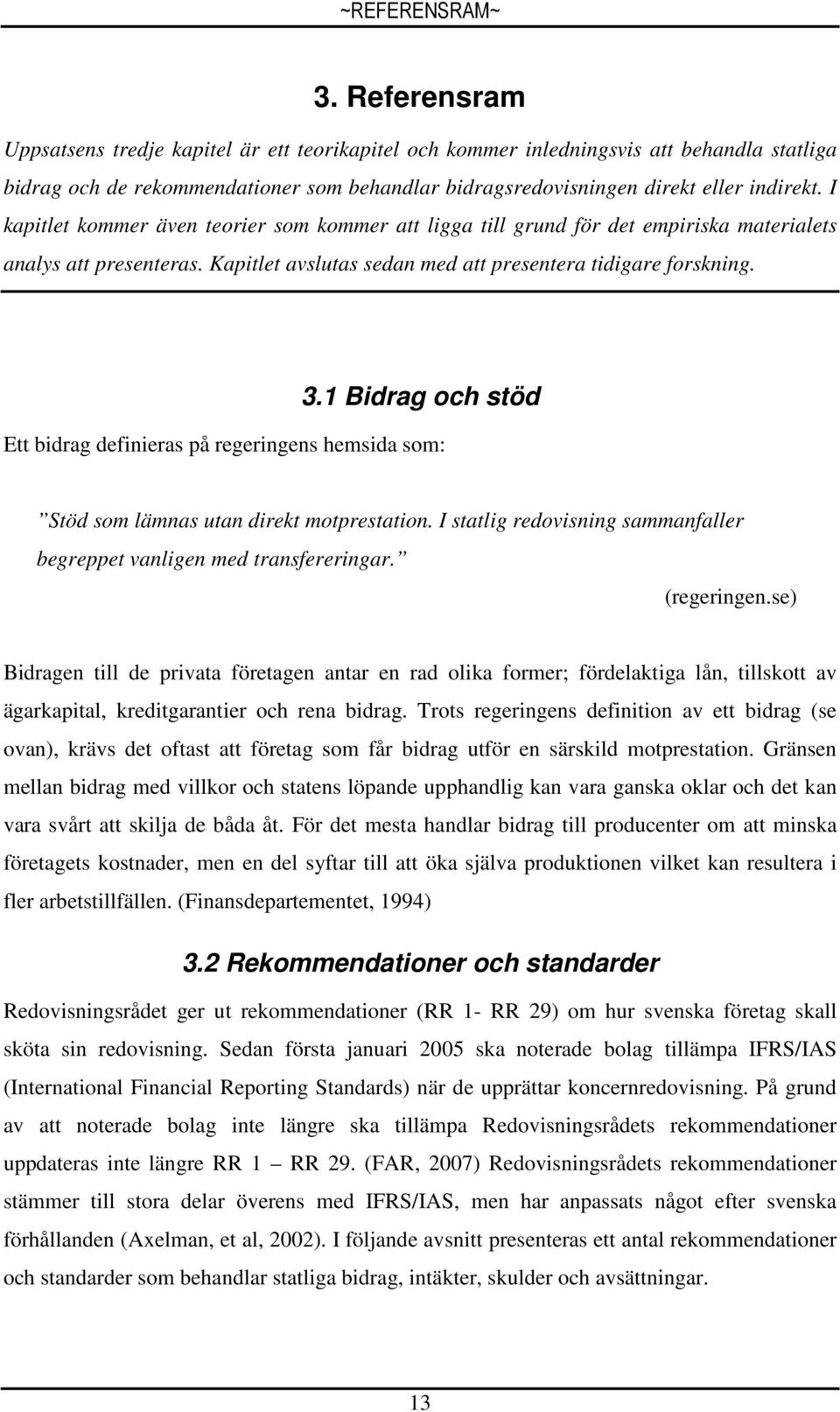 I kapitlet kommer även teorier som kommer att ligga till grund för det empiriska materialets analys att presenteras. Kapitlet avslutas sedan med att presentera tidigare forskning. 3.