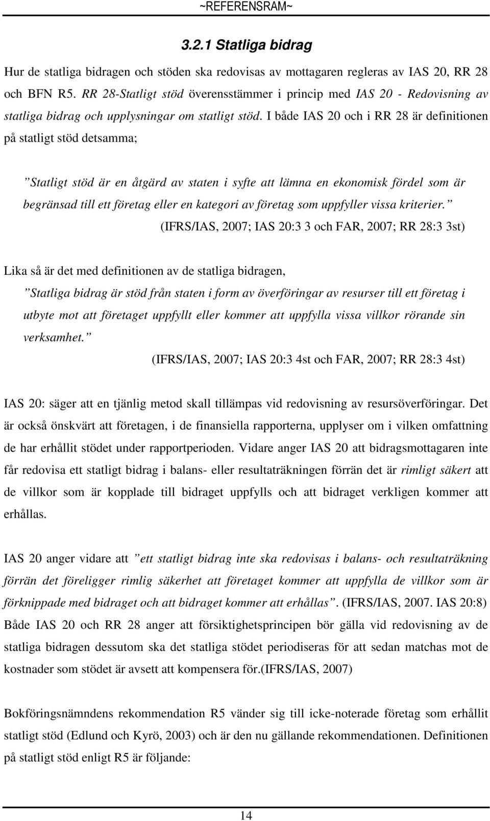 I både IAS 20 och i RR 28 är definitionen på statligt stöd detsamma; Statligt stöd är en åtgärd av staten i syfte att lämna en ekonomisk fördel som är begränsad till ett företag eller en kategori av