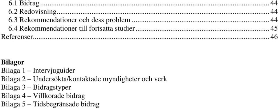 .. 46 Bilagor Bilaga 1 Intervjuguider Bilaga 2 Undersökta/kontaktade