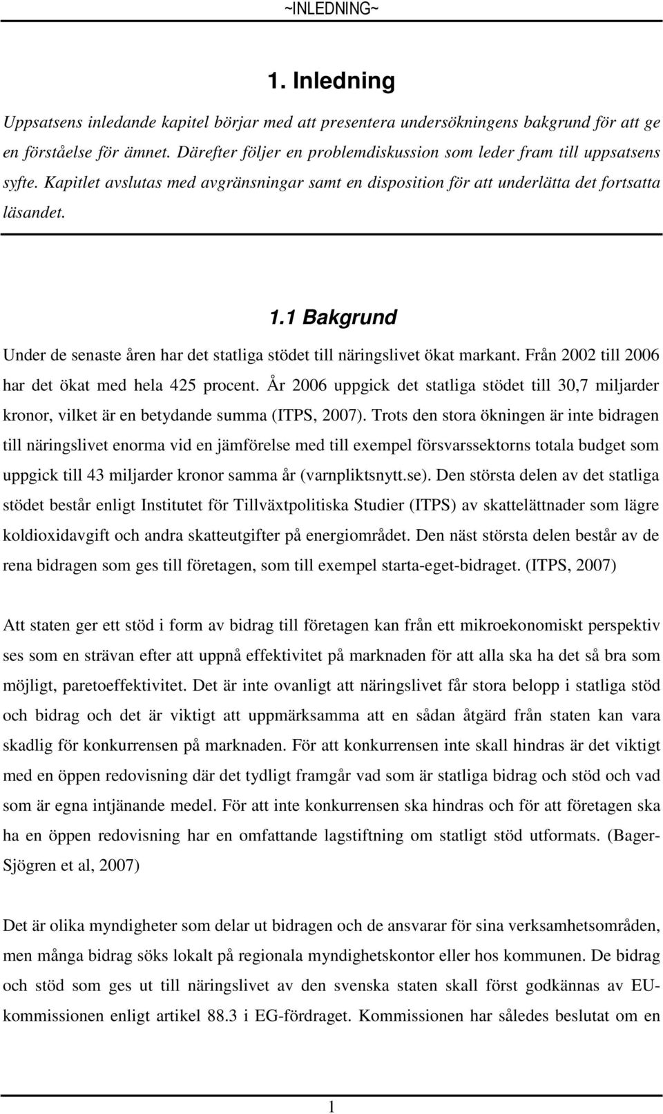 1 Bakgrund Under de senaste åren har det statliga stödet till näringslivet ökat markant. Från 2002 till 2006 har det ökat med hela 425 procent.