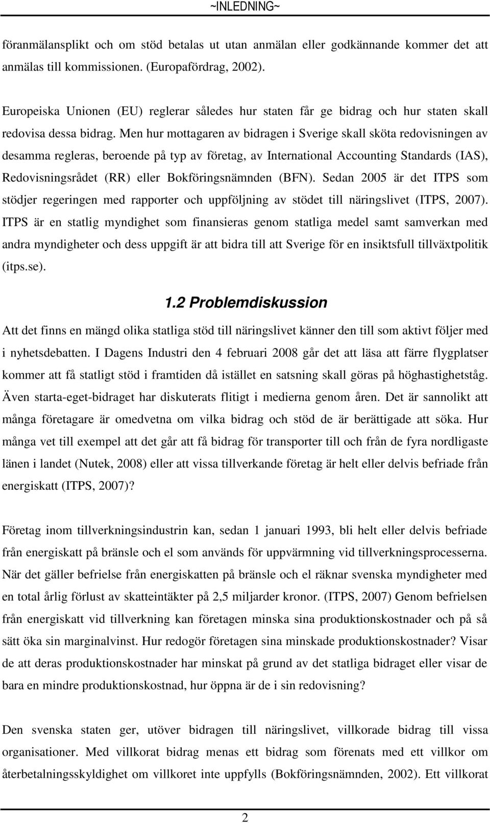 Men hur mottagaren av bidragen i Sverige skall sköta redovisningen av desamma regleras, beroende på typ av företag, av International Accounting Standards (IAS), Redovisningsrådet (RR) eller