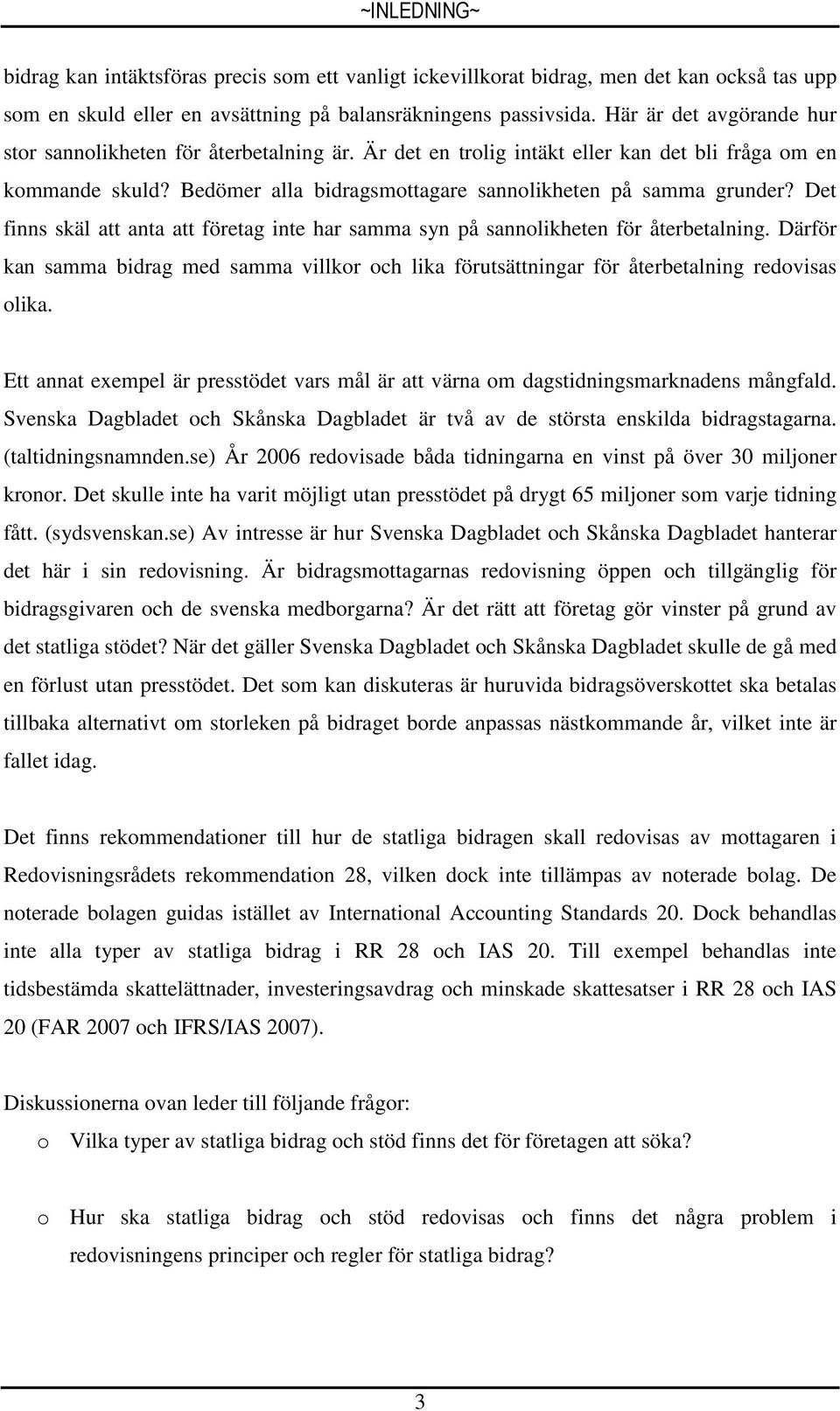 Det finns skäl att anta att företag inte har samma syn på sannolikheten för återbetalning. Därför kan samma bidrag med samma villkor och lika förutsättningar för återbetalning redovisas olika.