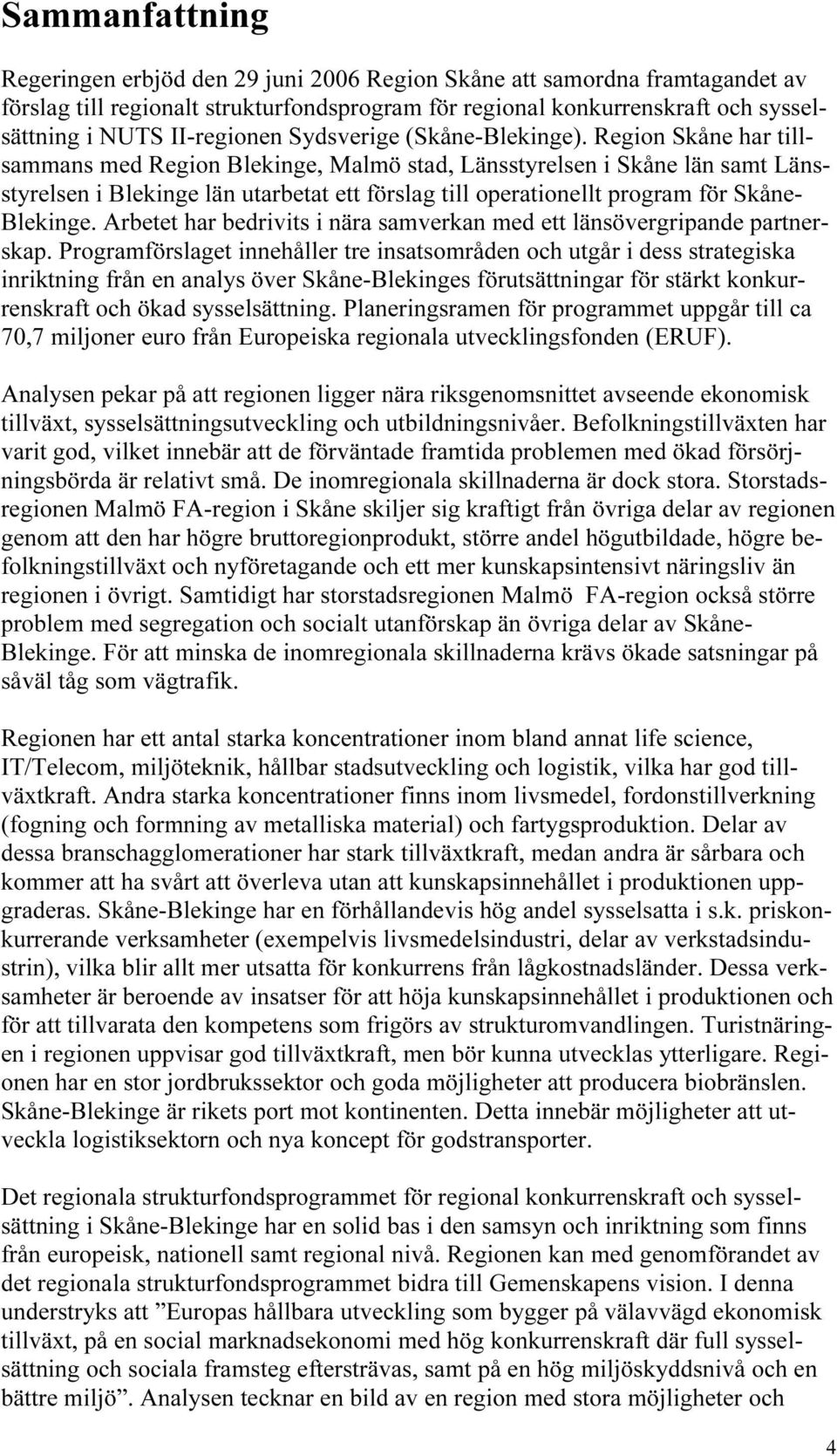 Region Skåne har tillsammans med Region Blekinge, Malmö stad, Länsstyrelsen i Skåne län samt Länsstyrelsen i Blekinge län utarbetat ett förslag till operationellt program för Skåne- Blekinge.