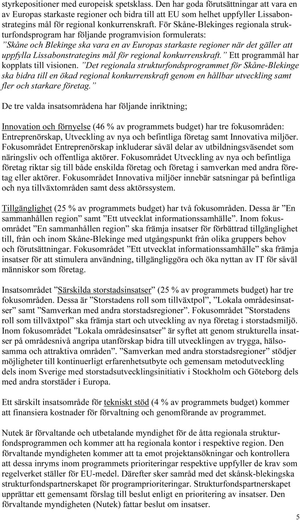 För Skåne-Blekinges regionala strukturfondsprogram har följande programvision formulerats: Skåne och Blekinge ska vara en av Europas starkaste regioner när det gäller att uppfylla Lissabonstrategins