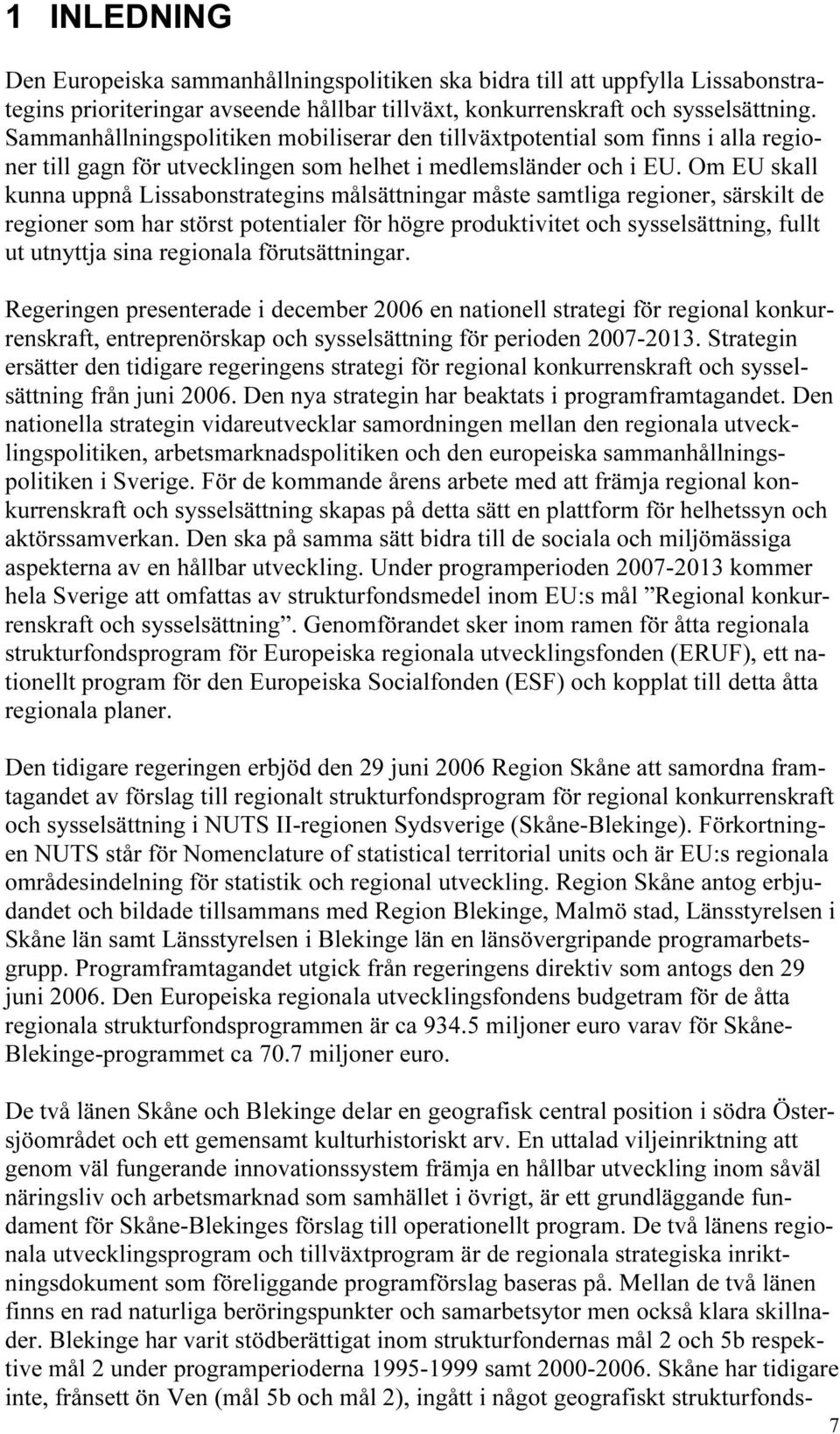 Om EU skall kunna uppnå Lissabonstrategins målsättningar måste samtliga regioner, särskilt de regioner som har störst potentialer för högre produktivitet och sysselsättning, fullt ut utnyttja sina