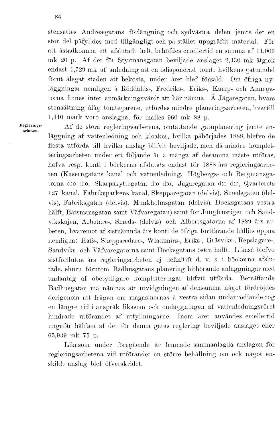 Af det för Styrmansgatan beviljade anslaget 2,430 mk åtgick endast 1,729 mk af anledning att en odisponerad tomt, hvilkens gatuandel förut ålegat staden att bekosta, under året blef försåld.