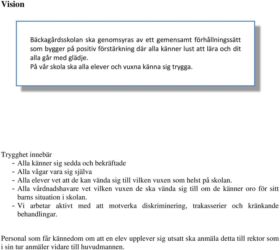 Trygghet innebär - Alla känner sig sedda och bekräftade - Alla vågar vara sig själva - Alla elever vet att de kan vända sig till vilken vuxen som helst på skolan.