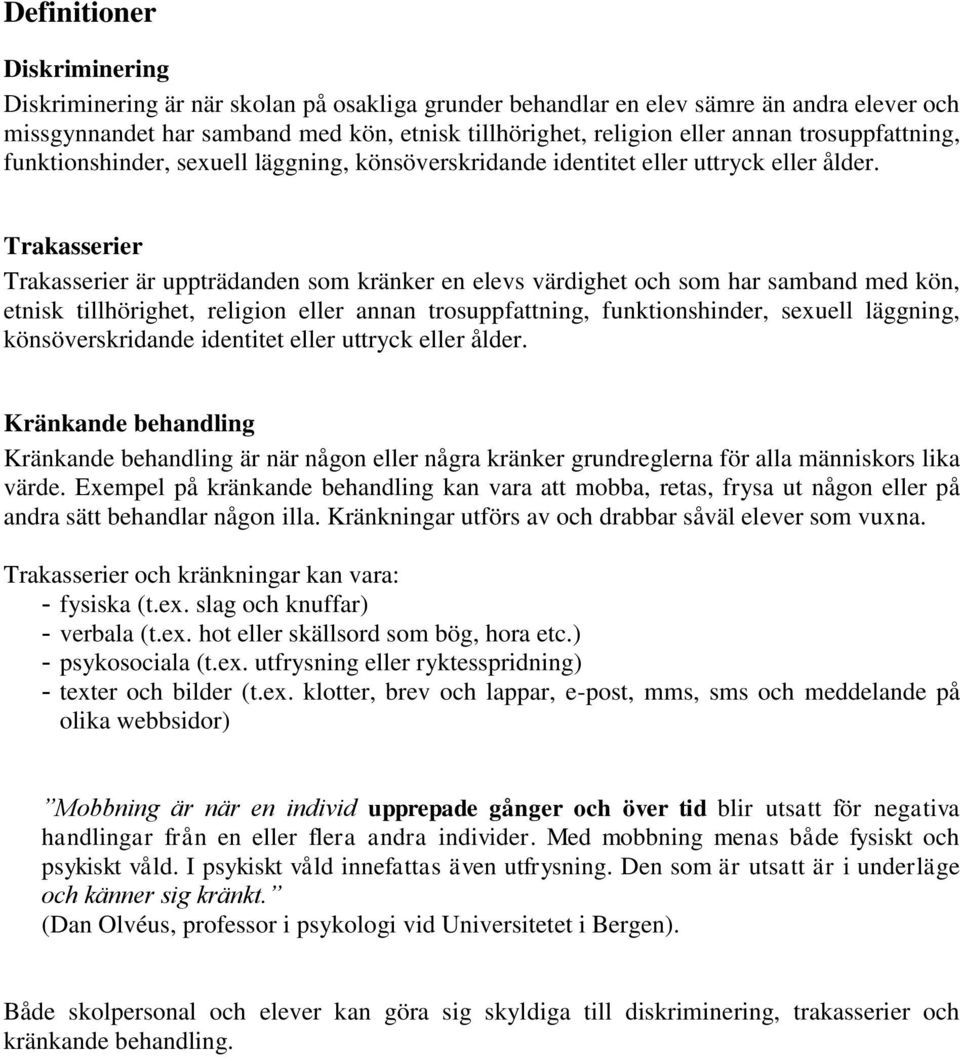 Trakasserier Trakasserier är uppträdanden som kränker en elevs värdighet och som har samband med kön, etnisk tillhörighet, religion eller annan  Kränkande behandling Kränkande behandling är när någon