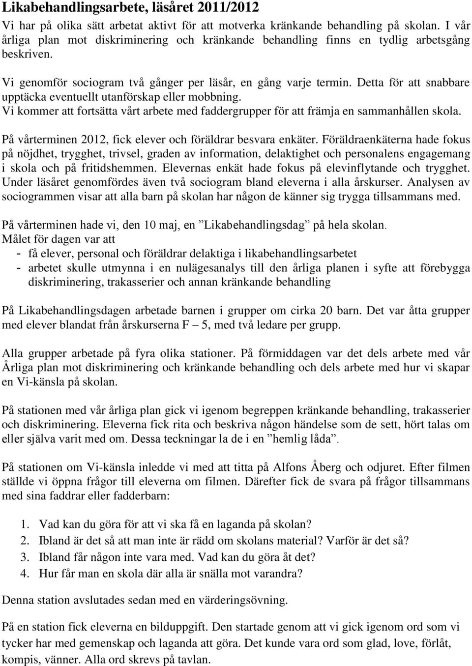 Detta för att snabbare upptäcka eventuellt utanförskap eller mobbning. Vi kommer att fortsätta vårt arbete med faddergrupper för att främja en sammanhållen skola.