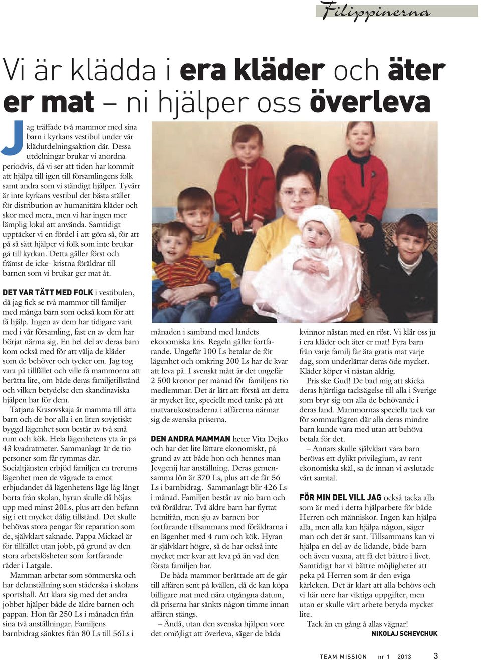 Tyvärr är inte kyrkans vestibul det bästa stället för distribution av humanitära kläder och skor med mera, men vi har ingen mer lämplig lokal att använda.