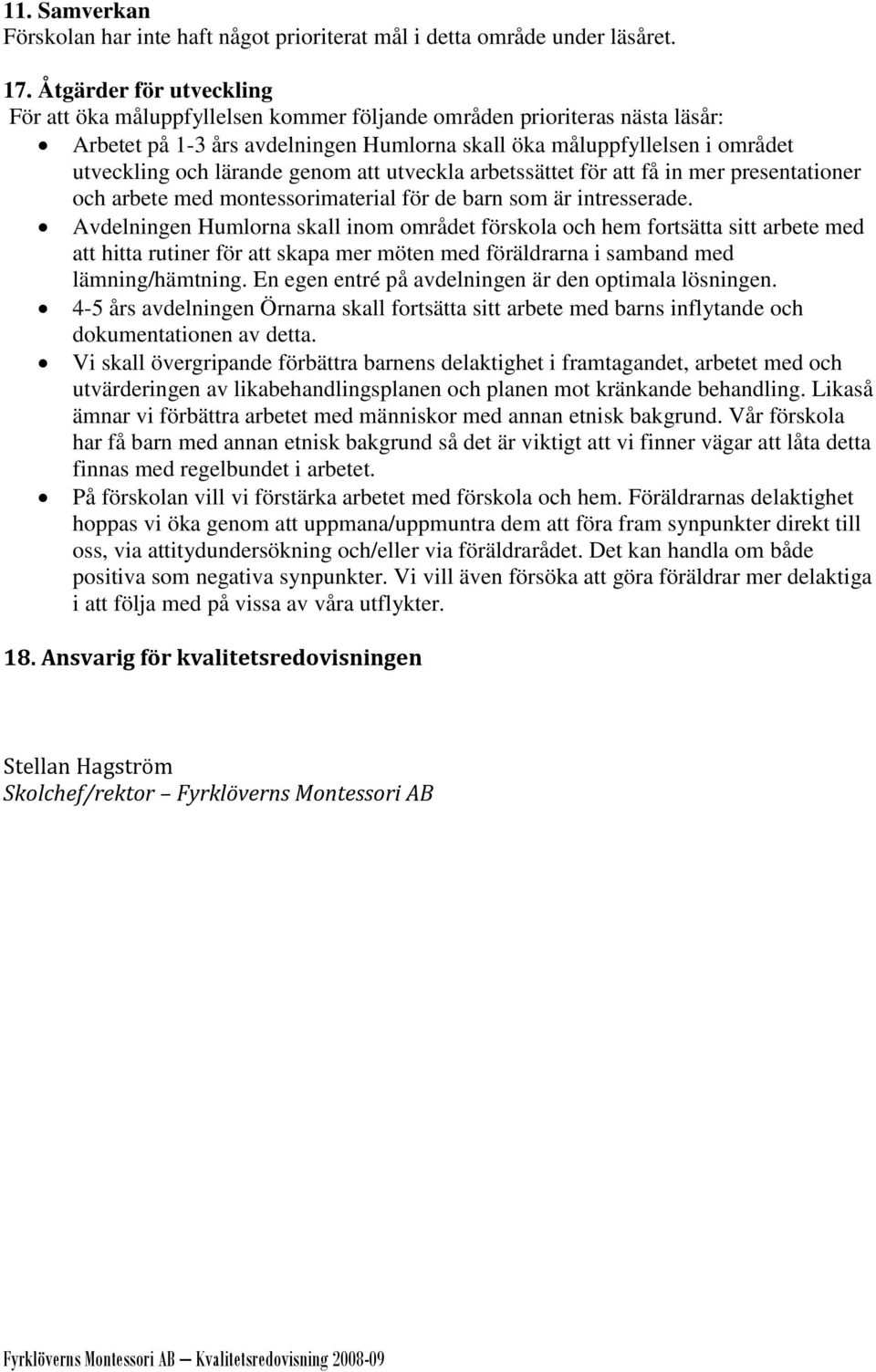 genom att utveckla arbetssättet för att få in mer presentationer och arbete med montessorimaterial för de barn som är intresserade.