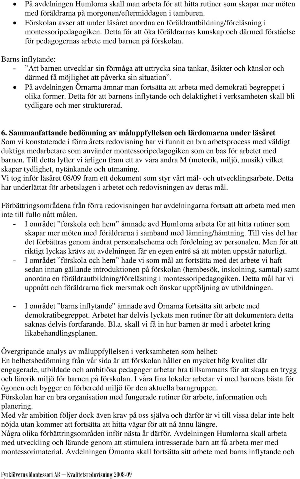 Detta för att öka föräldrarnas kunskap och därmed förståelse för pedagogernas arbete med barnen på förskolan.