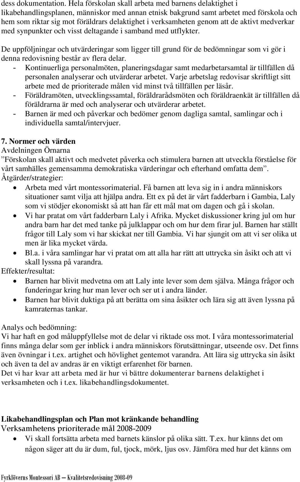 verksamheten genom att de aktivt medverkar med synpunkter och visst deltagande i samband med utflykter.