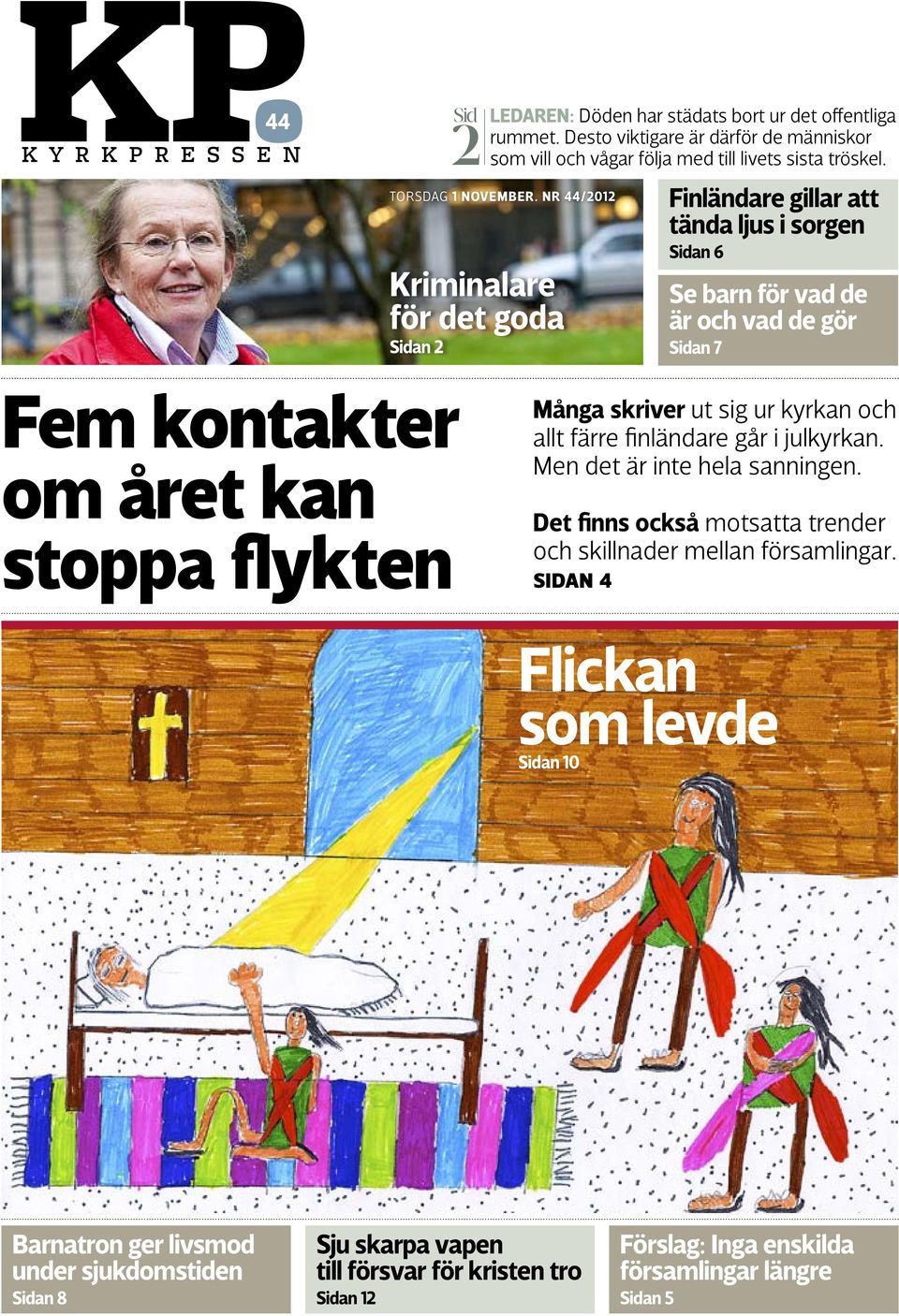 Finländare gillar att tända ljus i sorgen Sidan 6 Se barn för vad de är och vad de gör Sidan 7 Fem kontakter om året kan stoppa flykten Många skriver ut sig ur kyrkan och allt färre