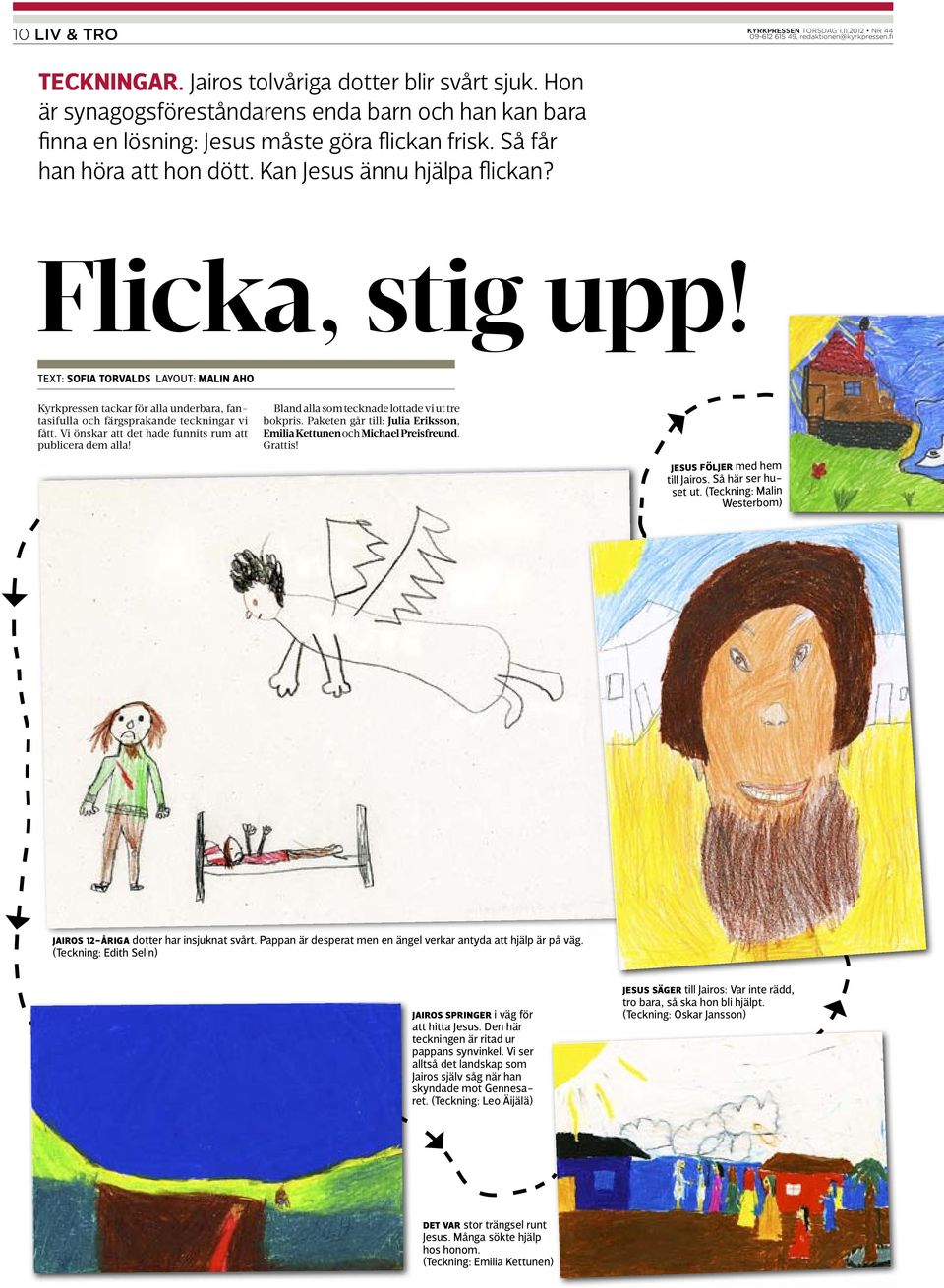 Text: Sofia Torvalds Layout: Malin Aho Kyrkpressen tackar för alla underbara, fantasifulla och färgsprakande teckningar vi fått. Vi önskar att det hade funnits rum att publicera dem alla!