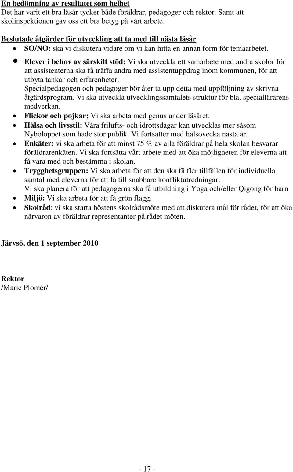 Elever i behov av särskilt stöd: Vi ska utveckla ett samarbete med andra skolor för att assistenterna ska få träffa andra med assistentuppdrag inom kommunen, för att utbyta tankar och erfarenheter.