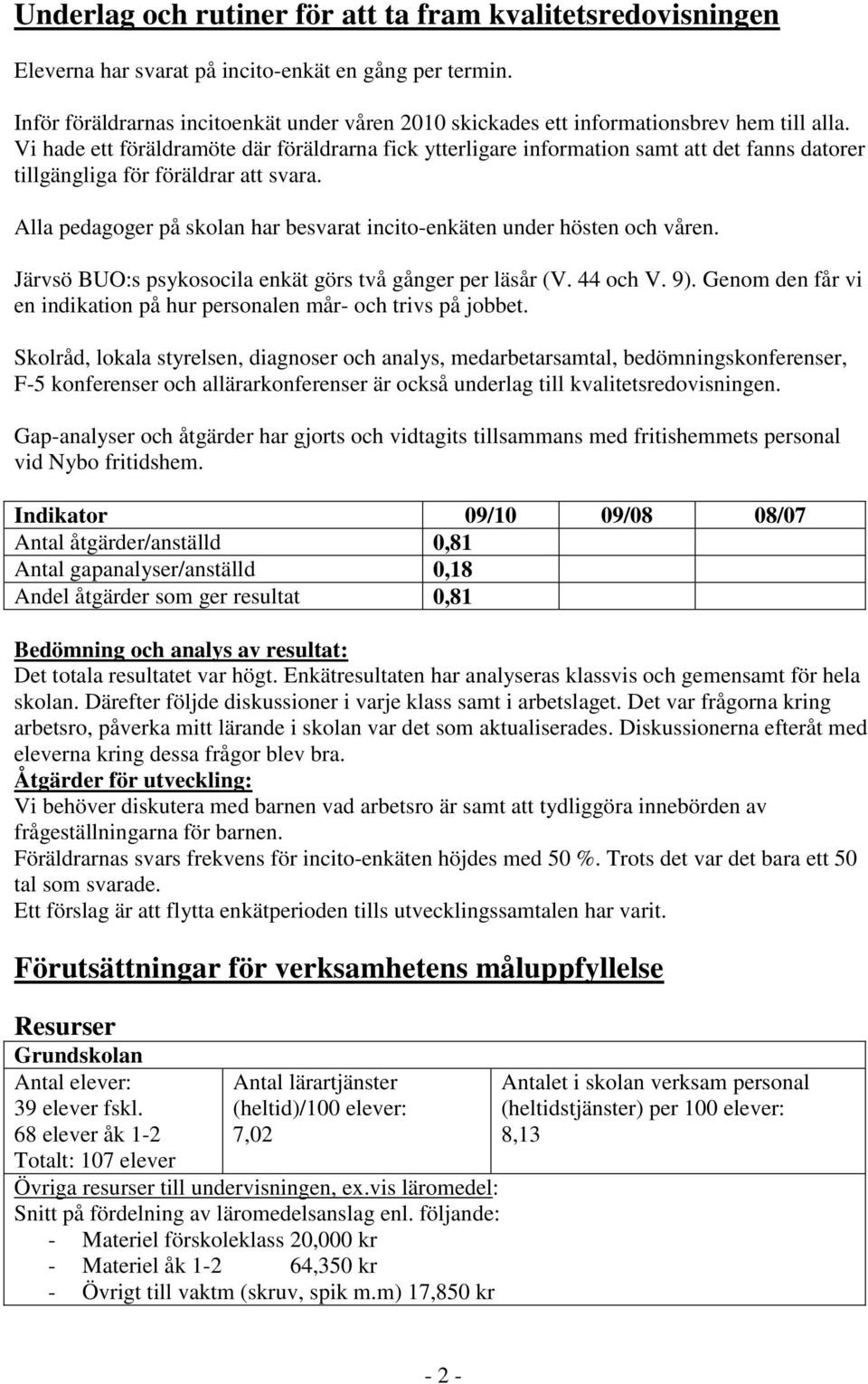 Vi hade ett föräldramöte där föräldrarna fick ytterligare information samt att det fanns datorer tillgängliga för föräldrar att svara.