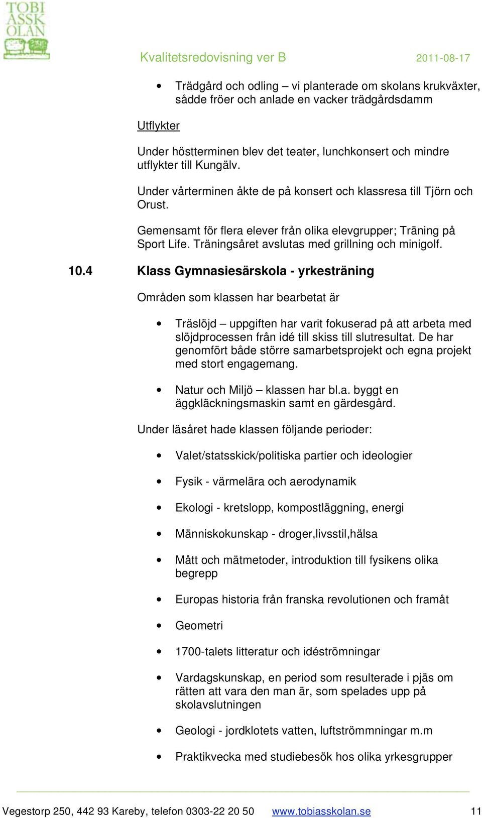 4 Klass Gymnasiesärskola - yrkesträning Områden som klassen har bearbetat är Träslöjd uppgiften har varit fokuserad på att arbeta med slöjdprocessen från idé till skiss till slutresultat.