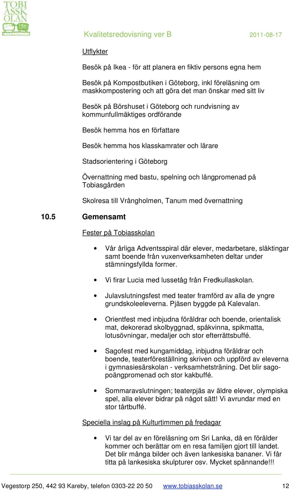 spelning och långpromenad på Tobiasgården Skolresa till Vrångholmen, Tanum med övernattning 10.